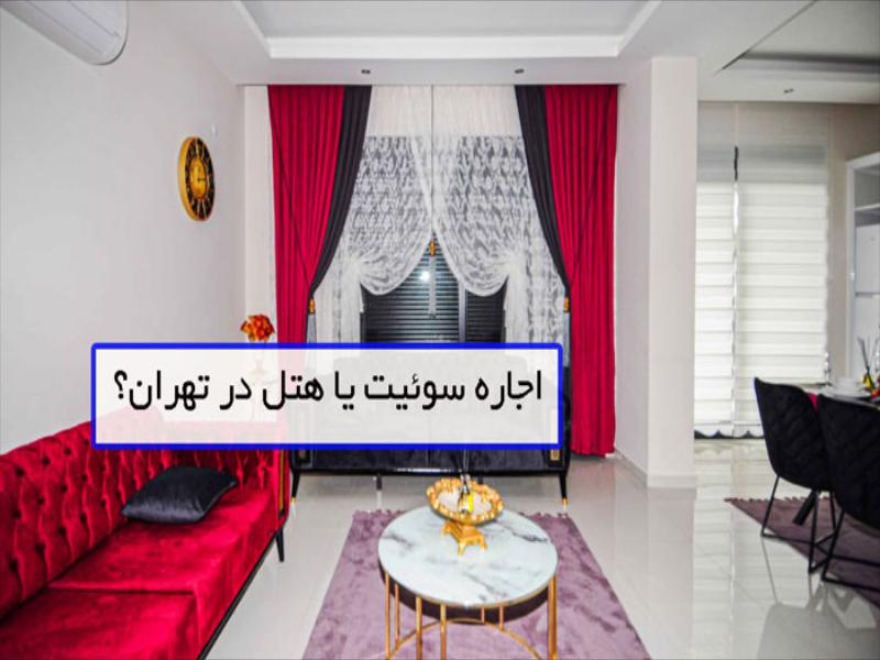اجاره آپارتمان مبله در تهران یا اجاره اتاق در هتل و مسافرخانه؟